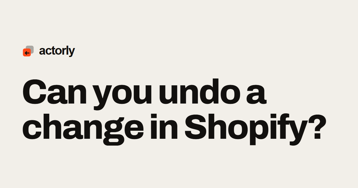 Can you undo a change in Shopify?