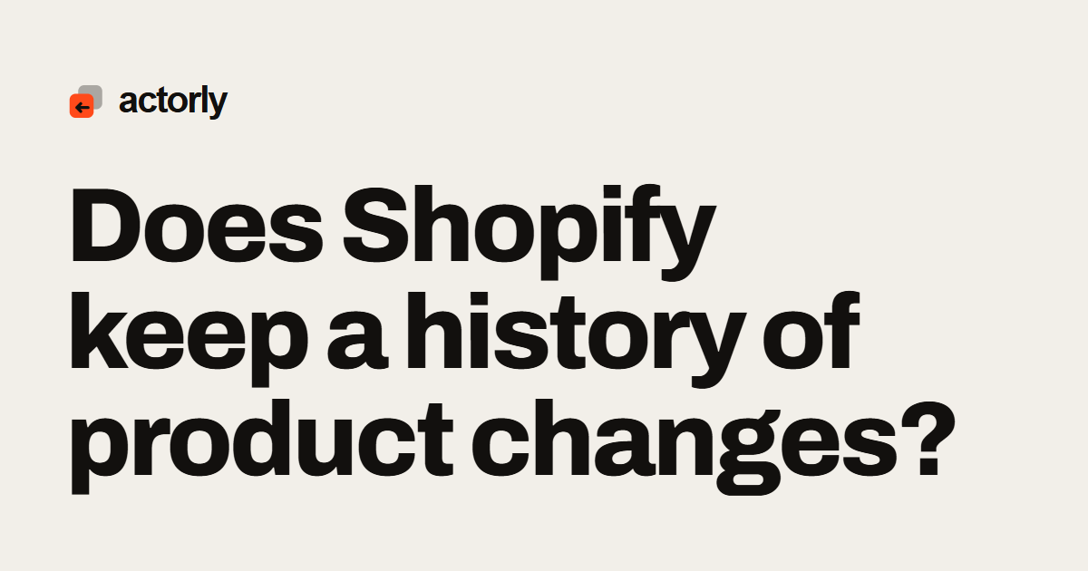 Does Shopify keep a history of product changes?