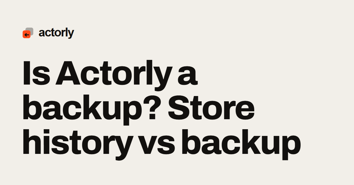 Is Actorly a backup? Store history vs backup