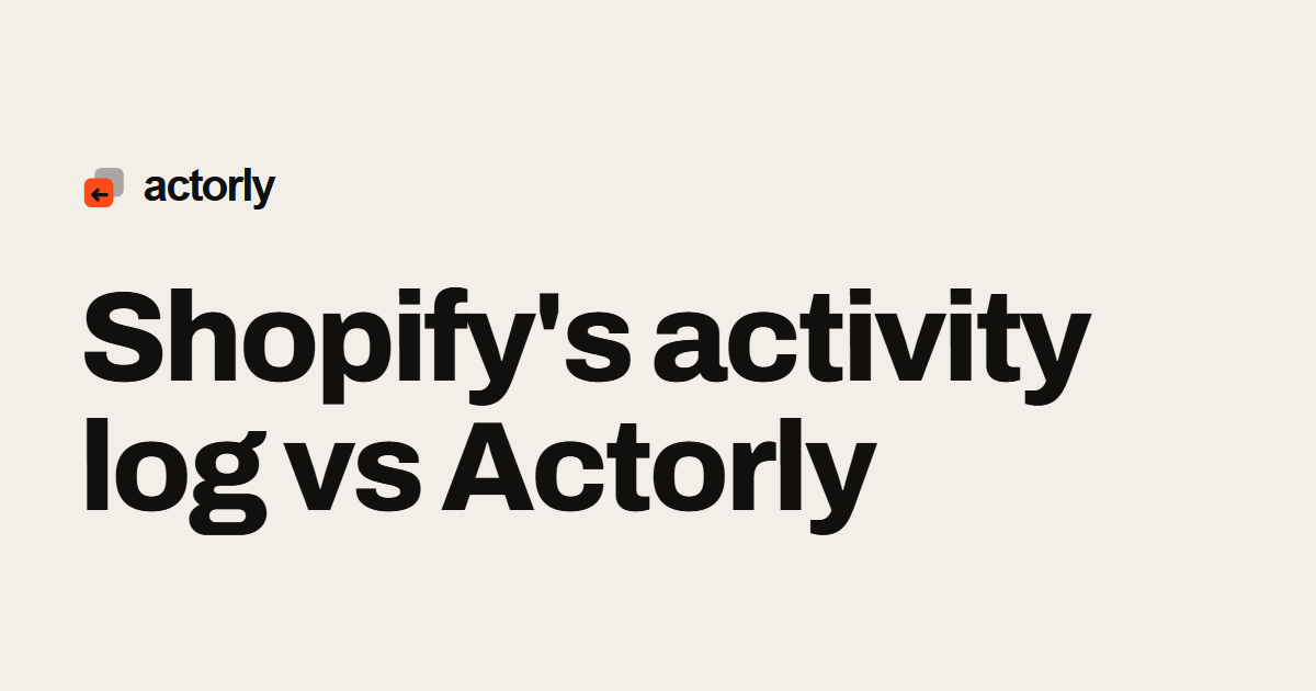 Shopify's activity log vs Actorly